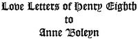 The Love Letters of Henry VIII to Anne Boleyn; With Notes by Henry VIII — book cover